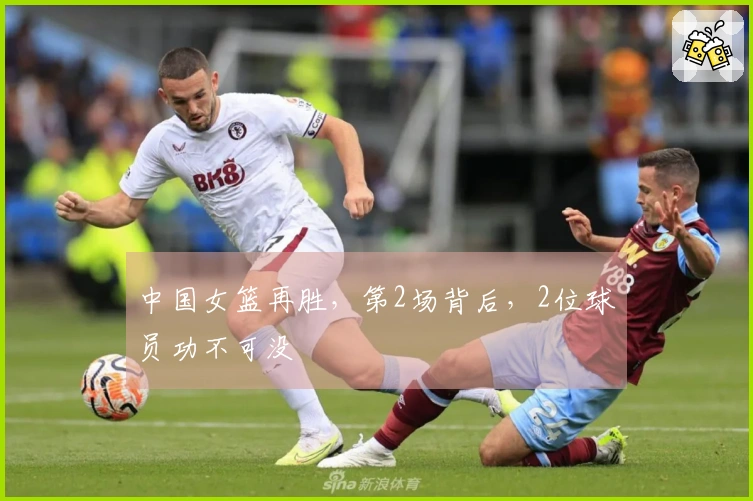 中国女篮再胜，第2场背后，2位球员功不可没