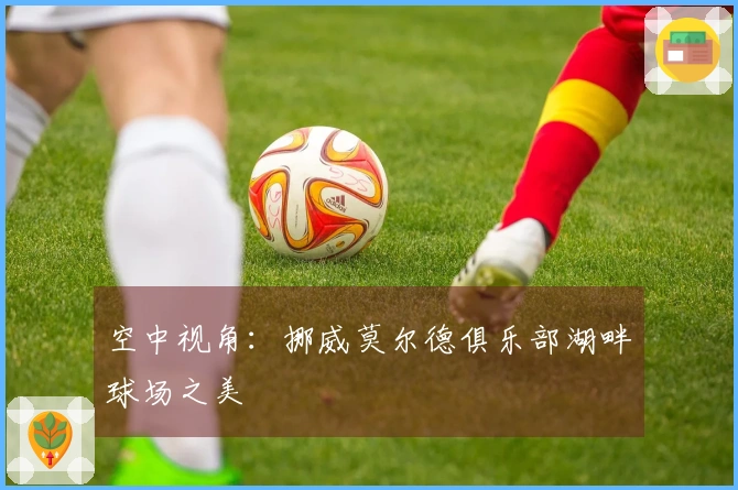 空中视角：挪威莫尔德俱乐部湖畔球场之美