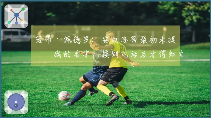 若昂·佩德罗：安切洛蒂最初未提及我的名字，接到电话后才得知自己被选中